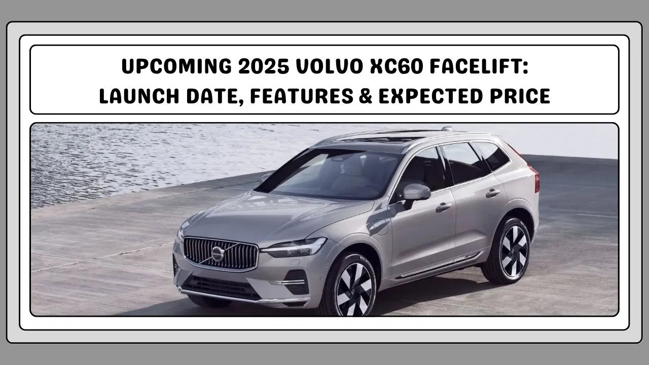 Upcoming 2025 Volvo XC60 Facelift Launch Date, Features & Expected Price