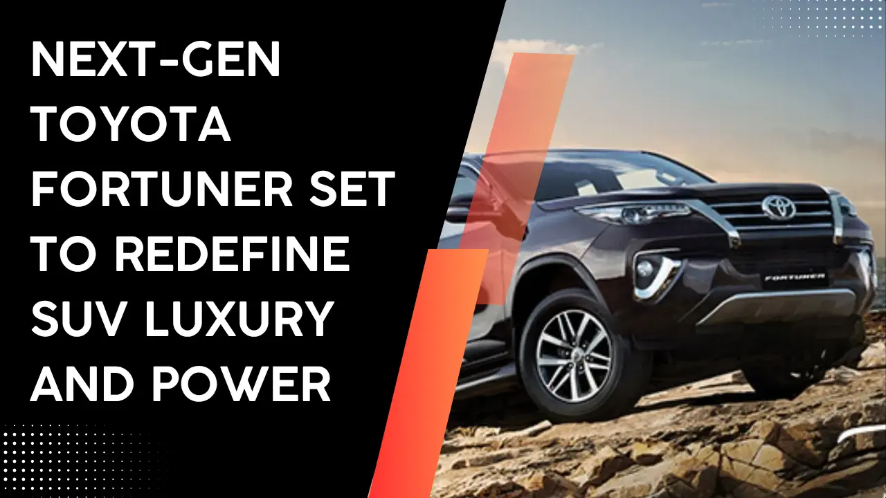 Next-Gen Toyota Fortuner Set to Redefine SUV Luxury and Power