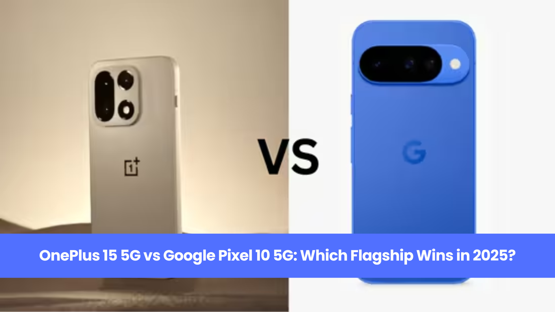 OnePlus 15 5G vs Google Pixel 10 5G: Which Flagship Wins in 2025?
